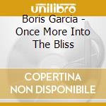 Boris Garcia - Once More Into The Bliss cd musicale di GARCIA BORIS