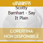 Scotty Barnhart - Say It Plain cd