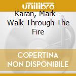 Karan, Mark - Walk Through The Fire cd