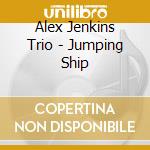 Alex Jenkins Trio - Jumping Ship cd