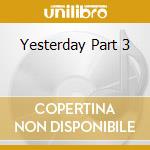 Yesterday Part 3 cd musicale di V/A