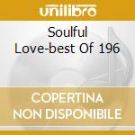 Soulful Love-best Of 196 cd
