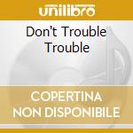 Don't Trouble Trouble cd musicale di CLARKE, JOHNNY