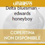 Delta bluesman - edwards honeyboy cd musicale di Edwards Honeyboy