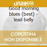 Good morning blues (best) - lead belly cd