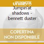 Jumpin'at shadows - bennett duster cd musicale di Bennett Duster