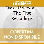 Oscar Peterson - The First Recordings cd musicale di Oscar Peterson