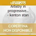 Artistry in progressive.. - kenton stan cd musicale di Stan kenton & his orchestra