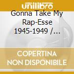 Gonna Take My Rap-Esse 1945-1949 / Various cd
