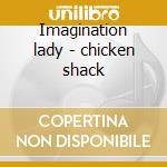 Imagination lady - chicken shack cd musicale di Shack Chicken