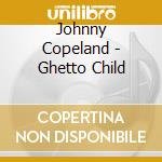 Johnny Copeland - Ghetto Child cd