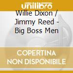 Willie Dixon / Jimmy Reed - Big Boss Men cd musicale di Willie Dixon / Jimmy Reed
