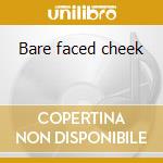 Bare faced cheek cd