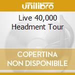 Live 40,000 Headment Tour
