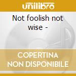 Not foolish not wise - cd musicale di Keef hartley band