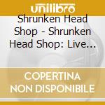 Shrunken Head Shop - Shrunken Head Shop: Live In Germany (Feat. Dave La cd