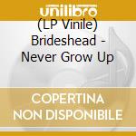 (LP Vinile) Brideshead - Never Grow Up lp vinile di Brideshead