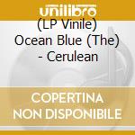 (LP Vinile) Ocean Blue (The) - Cerulean lp vinile di Ocean Blue