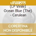 (LP Vinile) Ocean Blue (The) - Cerulean vinile