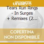 Tears Run Rings - In Surges + Remixes (2 Cd) cd musicale di Tears run rings