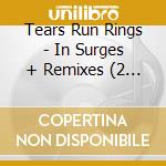 Tears Run Rings - In Surges + Remixes (2 Cd) cd