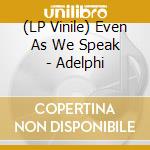(LP Vinile) Even As We Speak - Adelphi vinile