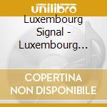 Luxembourg Signal - Luxembourg Signal cd musicale di Luxembourg Signal