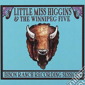 Little Miss Higgins & The Winnipeg Five - Bison Ranch Recording Sessions cd musicale di Little Miss Higgins & The Winnipeg Five