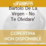 Bartolo De La Virgen - No Te Olvidare' cd