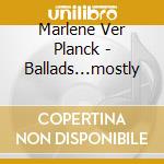 Marlene Ver Planck - Ballads...mostly cd musicale di Marlene Ver Planck
