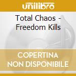 Total Chaos - Freedom Kills cd musicale