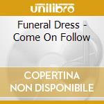 Funeral Dress - Come On Follow cd musicale di Funeral Dress