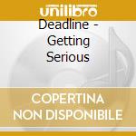 Deadline - Getting Serious cd