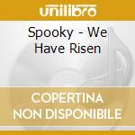 Spooky - We Have Risen cd musicale