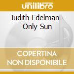 Judith Edelman - Only Sun cd