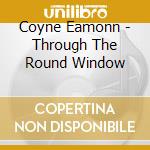 Coyne Eamonn - Through The Round Window cd musicale di Coyne Eamonn