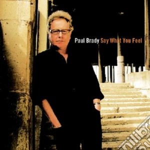 Paul Brady - Say What You Feel cd musicale di BRADY PAUL