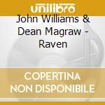 John Williams & Dean Magraw - Raven cd musicale di John Williams & Dean Magraw