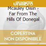 Mcauley Oisin - Far From The Hills Of Donegal cd musicale di Mcauley Oisin