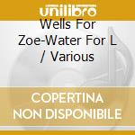Wells For Zoe-Water For L / Various cd