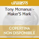 Tony Mcmanus - Maker'S Mark cd musicale di Tony Mcmanus