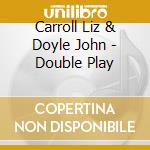 Carroll Liz & Doyle John - Double Play cd musicale di Carroll Liz & Doyle John