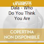 Dala - Who Do You Think You Are cd