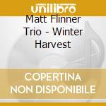 Matt Flinner Trio - Winter Harvest cd musicale di Matt flinner trio