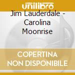 Jim Lauderdale - Carolina Moonrise cd musicale di Jim Lauderdale