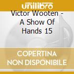 Victor Wooten - A Show Of Hands 15 cd