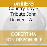 Country Boy - Tribute John Denver - A Bluegrass Tribute cd musicale di Country Boy