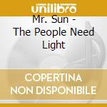 Mr. Sun - The People Need Light cd musicale di Mr Sun