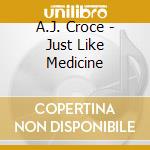 A.J. Croce - Just Like Medicine cd musicale di A.J. Croce