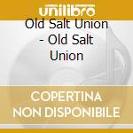Old Salt Union - Old Salt Union cd musicale di Old Salt Union